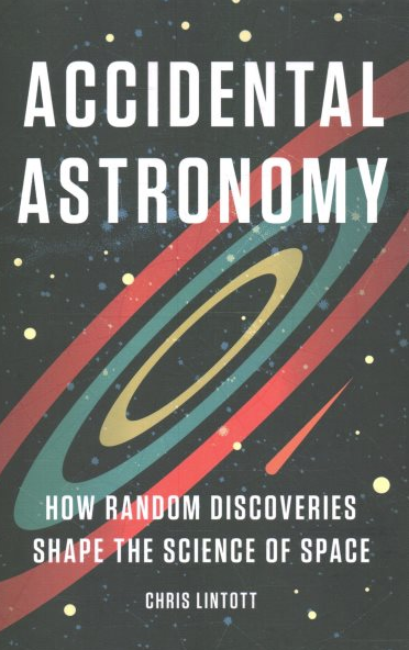 Accidental Astronomy : How Random Discoveries Shape the Science of Space Book Cover