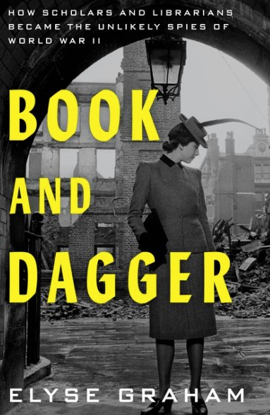 Book and Dagger : How Scholars and Librarians Became the Unlikely Spies of World War II