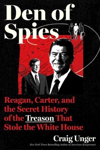 Den of Spies : Reagan, Carter, and the Secret History of the Treason That Stole the White House