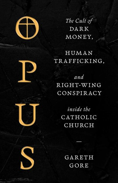 Opus : The Cult of Dark Money, Human Trafficking, and Right-wing Conspiracy Inside the Catholic Church