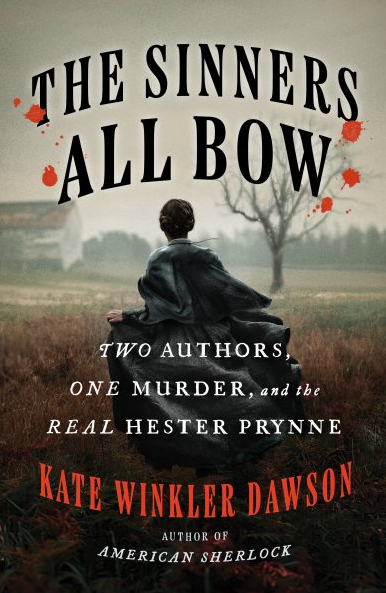 Sinners All Bow : Two Authors, One Murder, and the Real Hester Prynne