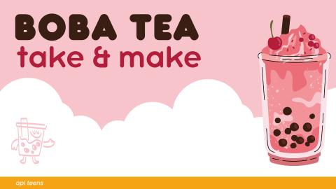 A graphic of strawberry boba tea in front of a clouds in a pink sky. There is text that reads "BOBA TEA, take and make." On the bottom of the image is a yellow banner that reads "a p l teens"
