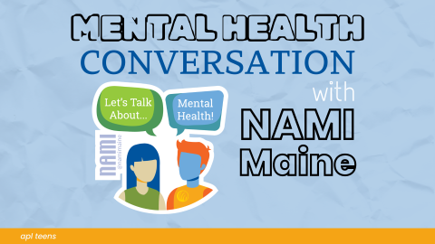 A graphic on a blue paper background that reads "MENTAL HEALTH CONVERSATION with NAMI Maine." There is a sticker of two people talking. On the bottom of the image is a yellow banner that reads "a p l teens"