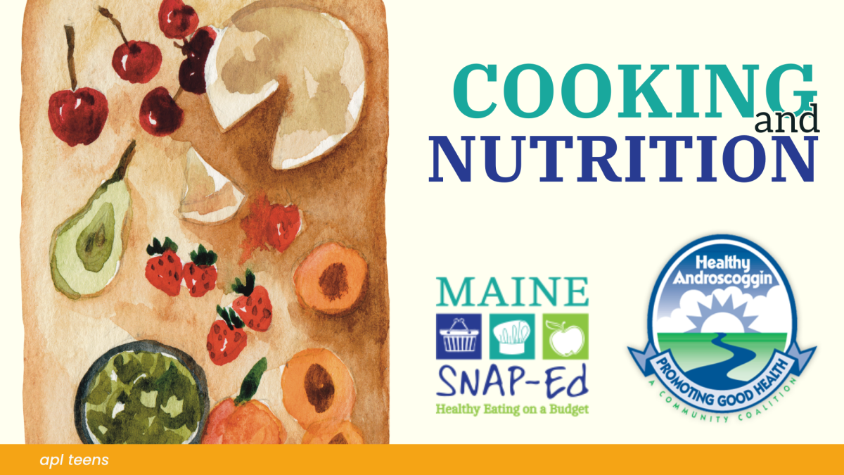 A watercolor illustration of food on a cutting board. Next to it is text that reads "Cooking and Nutrition." Under the text is the Maine SNAP-Ed logo and the Healthy Androscoggin logo. Below that is a yellow banner that reads "a p l teens"